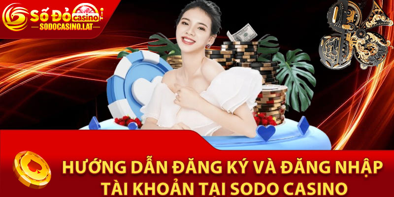 Hướng dẫn đăng ký và đăng nhập tài khoản tại Sodo Casino